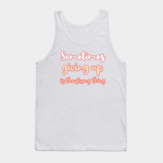 Sometimes giving up is the strong thing Tank Top by BoogieCreates